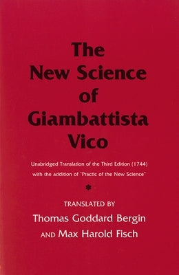 The New Science of Giambattista Vico: Unabridged Translation of the Third Edition (1744) with the Addition of Practic of the New Science by Vico, Giambattista
