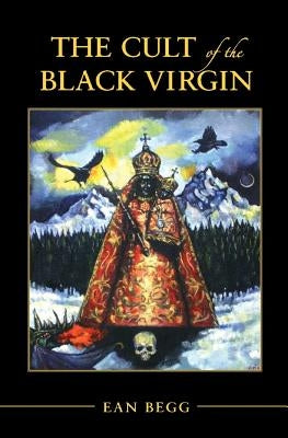 The Cult of the Black Virgin by Begg, Ean