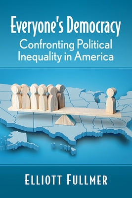 Everyone's Democracy: Confronting Political Inequality in America by Fullmer, Elliott