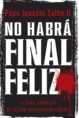 No Habrá Final Feliz: La Serie Completa de Héctor Belascoarán Shayne by Taibo, Paco I.