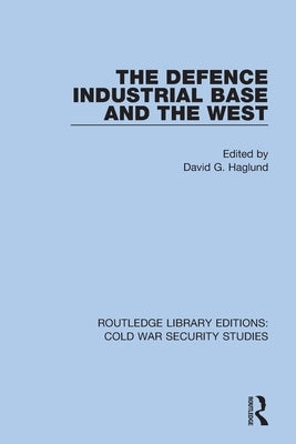 The Defence Industrial Base and the West by Haglund, David G.