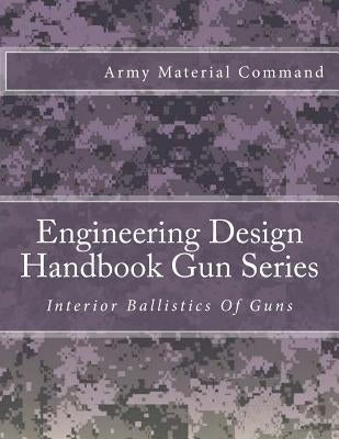 Engineering Design Handbook Gun Series: Interior Ballistics Of Guns by Army Material Command