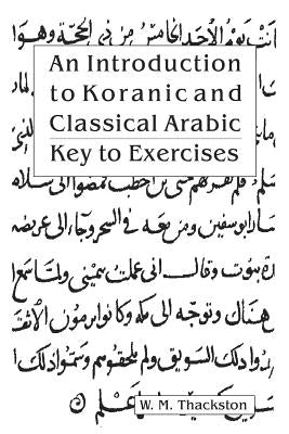 An Introduction to Koranic and Classical Arabic: Key to Exercises by Thackston, Wheeler M.