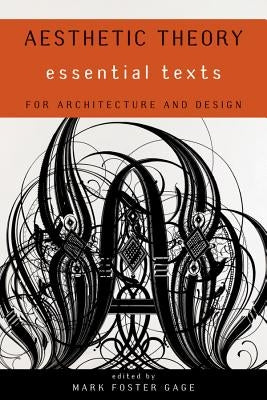 Aesthetic Theory: Essential Texts for Architecture and Design by Gage, Mark Foster