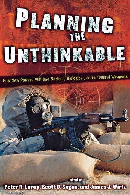 Planning the Unthinkable: How New Powers Will Use Nuclear, Biological, and Chemical Weapons by Lavoy, Peter R.