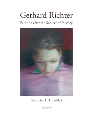 Gerhard Richter: Painting After the Subject of History by Buchloh, Benjamin H. D.