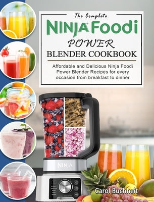 The Complete Ninja Foodi Power Blender Cookbook: Affordable and Delicious Ninja Foodi Power Blender Recipes for every occasion from breakfast to dinne by Buchheit, Carol