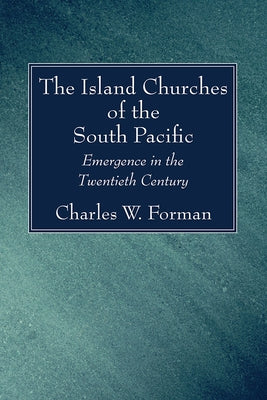 The Island Churches of the South Pacific by Forman, Charles W.