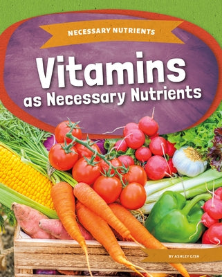 Vitamins as Necessary Nutrients by Gish, Ashley