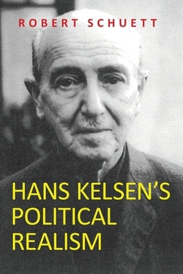 Hans Kelsen's Political Realism by Schuett, Robert