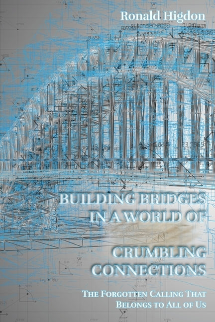 Building Bridges in a World of Crumbling Connections by Higdon, Ronald