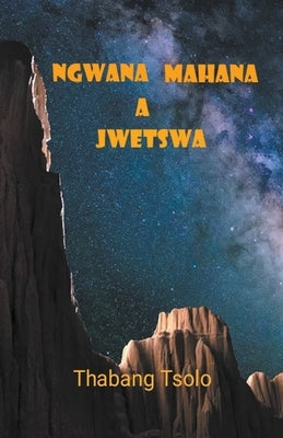 Ngwana mahana a jwetswa by Tsolo, Thabang