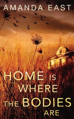 Home is Where the Bodies Are by East, Amanda