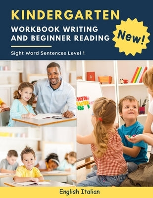 Kindergarten Workbook Writing And Beginner Reading Sight Word Sentences Level 1 English Italian: 100 Easy readers cvc phonics spelling readiness handw by Marcus, Kelvin