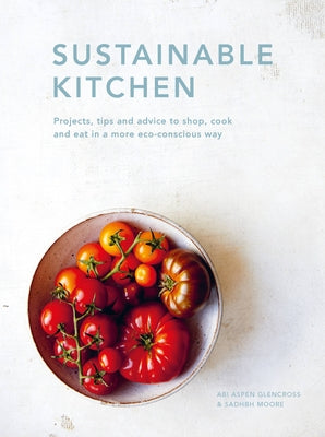 Sustainable Kitchen: Projects, Tips and Advice to Shop, Cook and Eat in a More Eco-Conscious Way by Moore, Sadhbh
