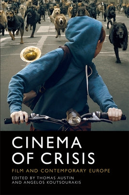 Cinema of Crisis: Film and Contemporary Europe by Austin, Thomas