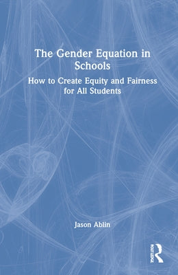 The Gender Equation in Schools: How to Create Equity and Fairness for All Students by Ablin, Jason