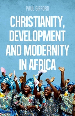 Christianity, Development and Modernity in Africa by Gifford, Paul