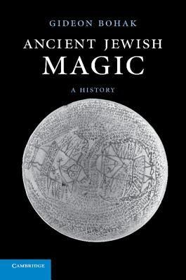 Ancient Jewish Magic: A History by Bohak, Gideon