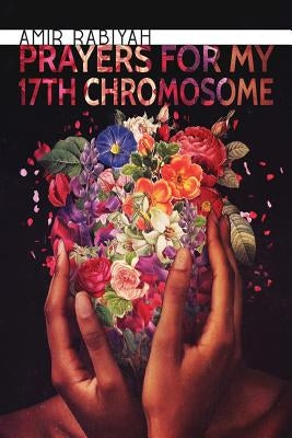 Prayers for My 17th Chromosome by Rabiyah, Amir