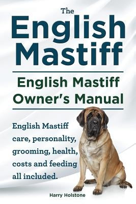 English Mastiff. English Mastiff Owners Manual. English Mastiff care, personality, grooming, health, costs and feeding all included. by Holstone, Harry