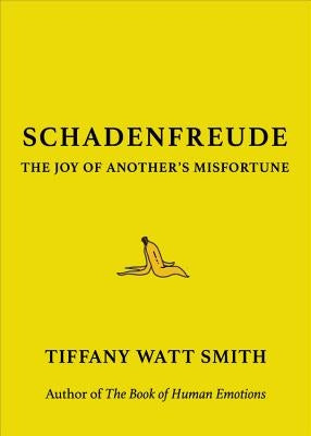 Schadenfreude: The Joy of Another's Misfortune by Watt Smith, Tiffany