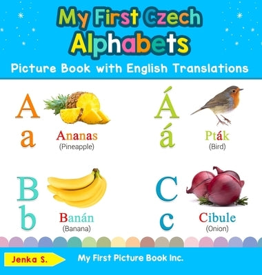 My First Czech Alphabets Picture Book with English Translations: Bilingual Early Learning & Easy Teaching Czech Books for Kids by S, Jenka