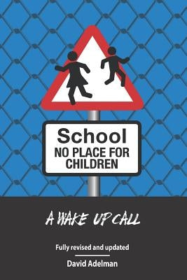 School - No Place For Children: A Wake-Up Call by Adelman, David