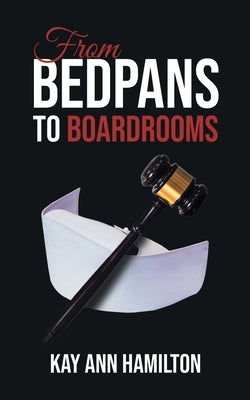 From Bedpans to Boardrooms by Kay Ann Hamilton