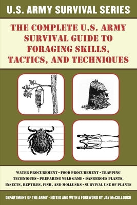 The Complete U.S. Army Survival Guide to Foraging Skills, Tactics, and Techniques by Department of the Army