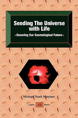 Seeding the Universe with Life Securing Our Cosmological Future by Mautner, Michael Noah