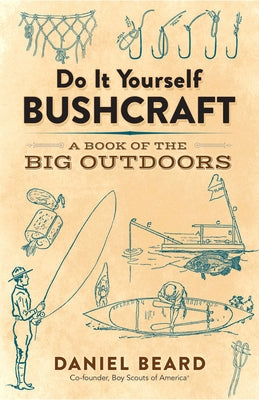 Do It Yourself Bushcraft: A Book of the Big Outdoors by Beard, Daniel