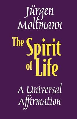The Spirit of Life: A Universal Affirmation by Moltman, Jurgen