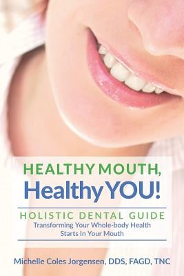 HEALTHY MOUTH, Healthy YOU!: HOLISTIC DENTAL GUIDE Transforming Your Whole-Body Health Starts in The Mouth by Larsen, Julie