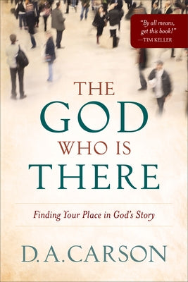 The God Who Is There: Finding Your Place in God's Story by Carson, D. A.