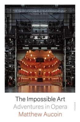 The Impossible Art: Adventures in Opera by Aucoin, Matthew