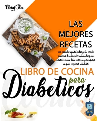 Libro De Cocina Para Diabéticos: Las Mejores Recetas, Con Comidas Equilibradas Y Las Combinaciones De Alimentos Adecuadas Para Establecer Una Dieta Co by Shea, Cheryl