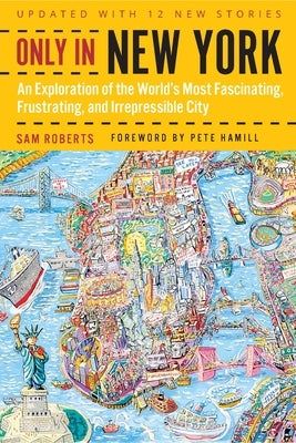 Only in New York: An Exploration of the World's Most Fascinating, Frustrating, and Irrepressible City by Roberts, Sam