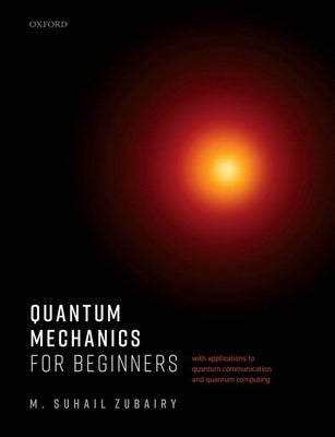 Quantum Mechanics for Beginners: With Applications to Quantum Communication and Quantum Computing by Zubairy, M. Suhail