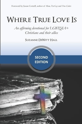 Where True Love Is: an affirming devotional for LGBTQIA+ Christians and their allies by Hall, Suzanne DeWitt