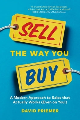 Sell the Way You Buy: A Modern Approach to Sales That Actually Works (Even on You!) by Priemer, David