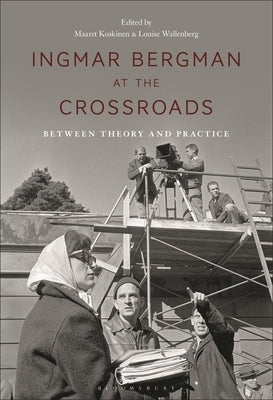 Ingmar Bergman at the Crossroads: Between Theory and Practice by Koskinen, Maaret