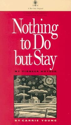 Nothing to Do But Stay: My Pioneer Mother by Young, Carrie