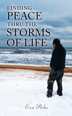 Finding Peace Thru the Storms of Life by Ashe, Eva