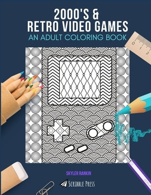 2000's & Retro Video Games: AN ADULT COLORING BOOK: An Awesome Coloring Book For Adults by Rankin, Skyler