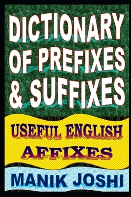 Dictionary of Prefixes and Suffixes: Useful English Affixes by Joshi, Manik