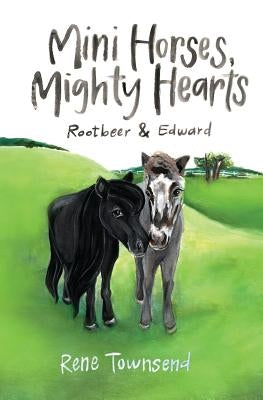 Mini Horses, Mighty Hearts: Rootbeer and Edward by Rene, Townsend