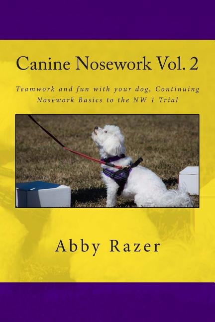 Canine Nosework Vol. 2: Teamwork and fun with your dog, Continuing Nosework Basics to the NW 1 Trial by Razer, Abby