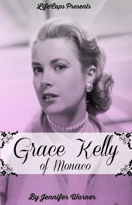 Grace Kelly of Monaco: The Inspiring Story of How An American Film Star Became a Princess by Warner, Jennifer
