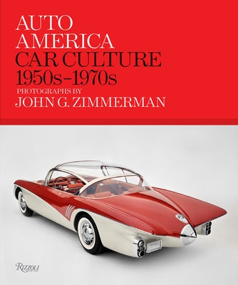 Auto America: Car Culture: 1950s-1970s--Photographs by John G. Zimmerman by Zimmerman, Linda